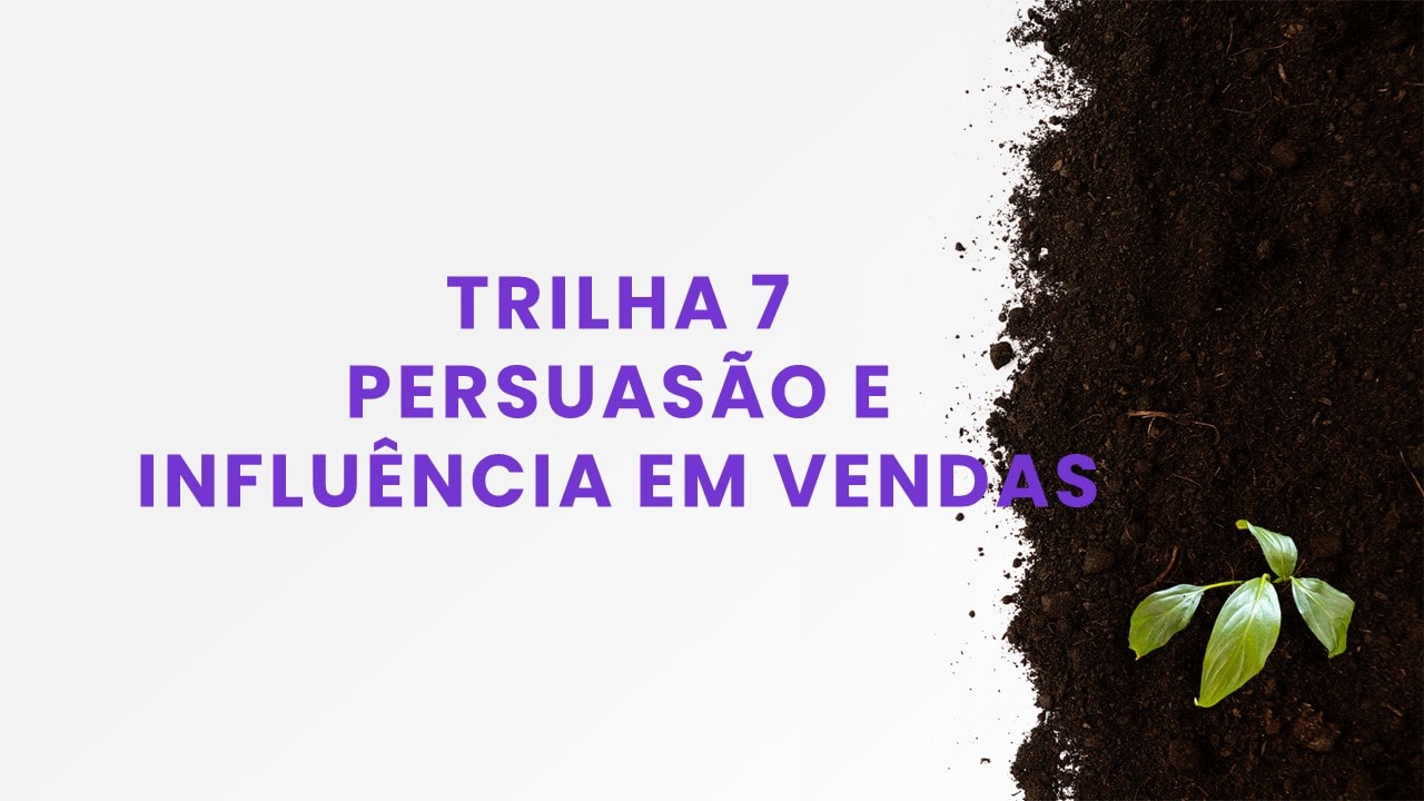 Trilha 7: Persuasão e Influência em Vendas