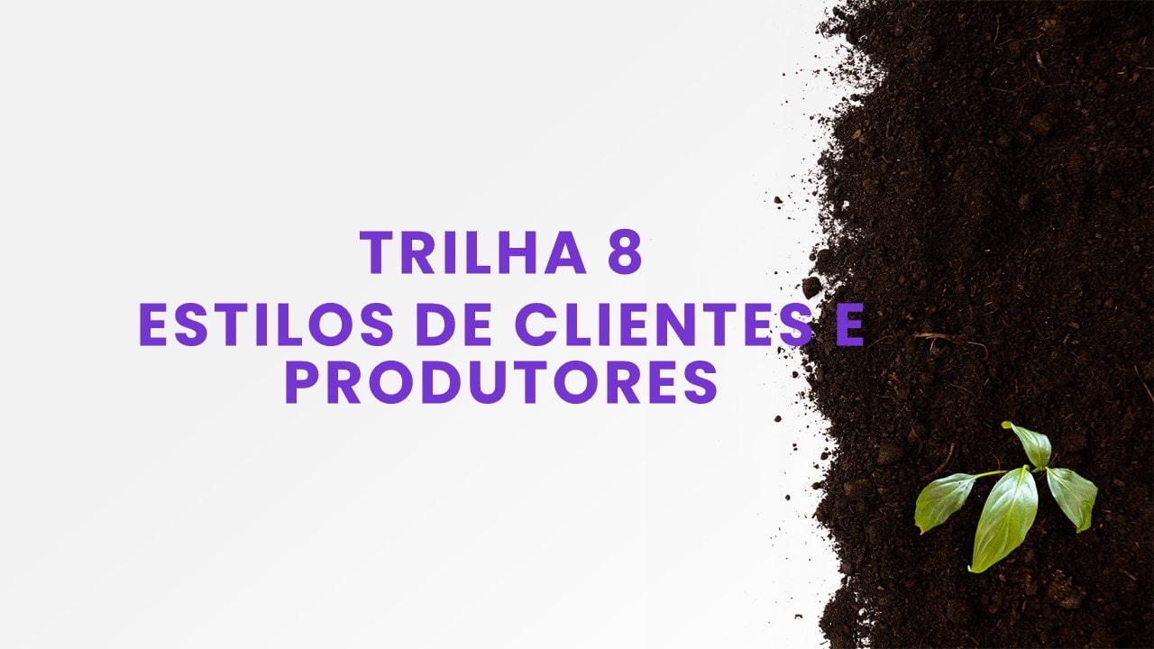 Trilha 8: Negociando com Diferentes Estilos de Clientes e Produtores